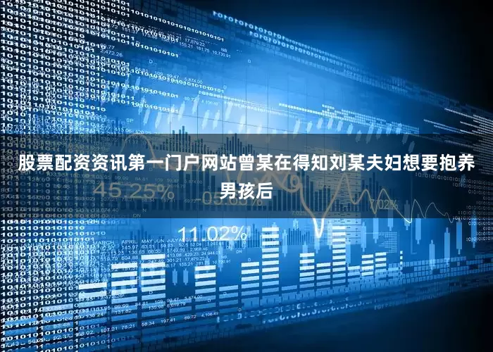 股票配资资讯第一门户网站曾某在得知刘某夫妇想要抱养男孩后