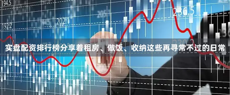 实盘配资排行榜分享着租房、做饭、收纳这些再寻常不过的日常